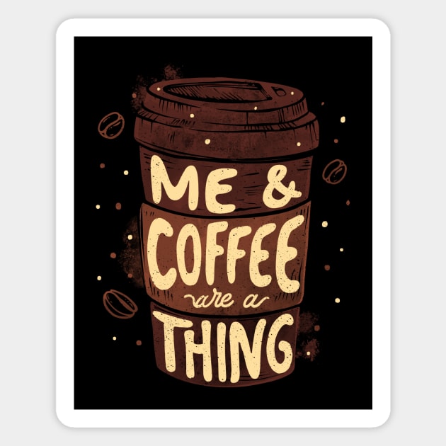 Me & Coffee Are a Thing by Tobe Fonseca Magnet by Tobe_Fonseca